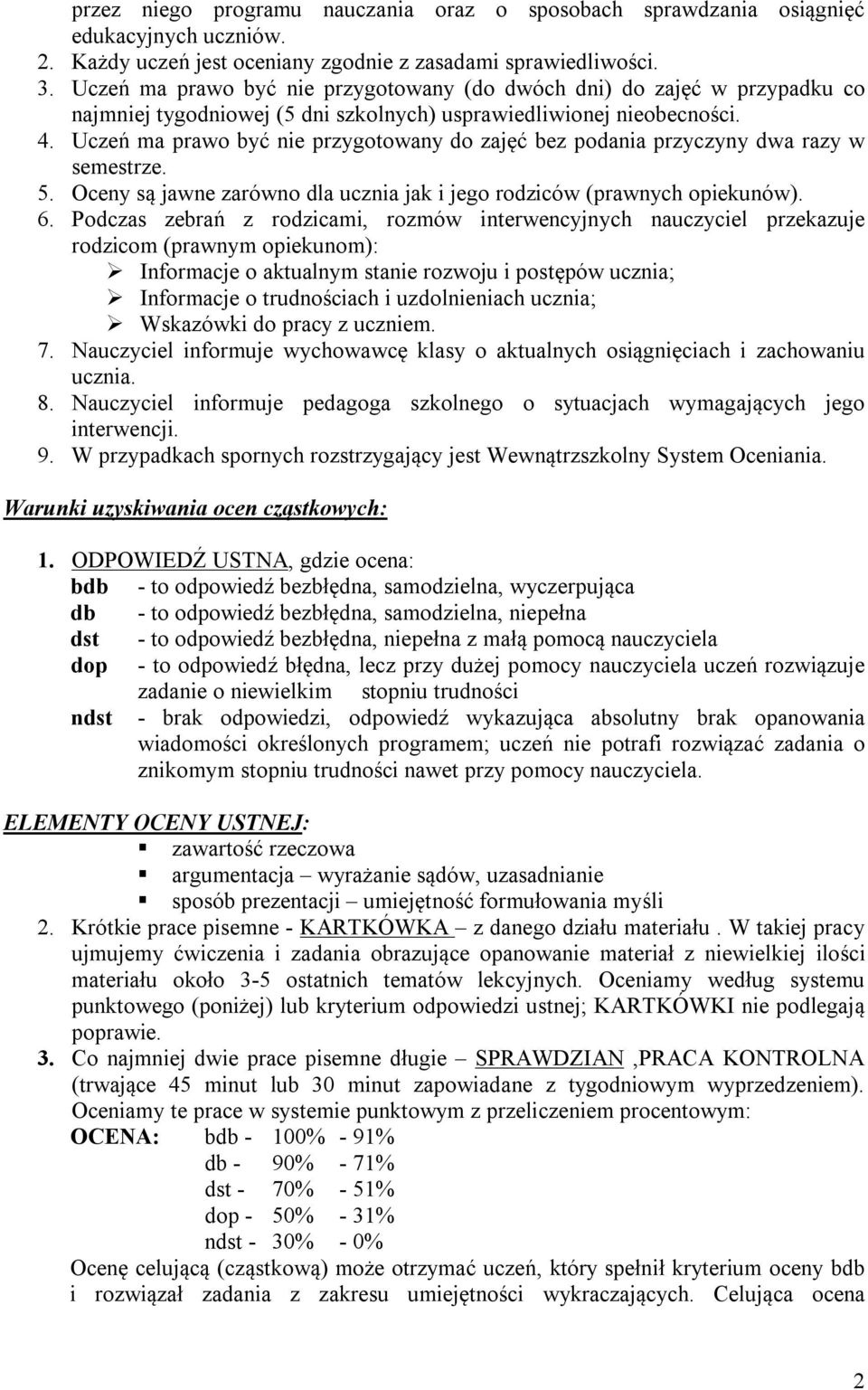 Uczeń ma prawo być nie przygotowany do zajęć bez podania przyczyny dwa razy w semestrze. 5. Oceny są jawne zarówno dla ucznia jak i jego rodziców (prawnych opiekunów). 6.