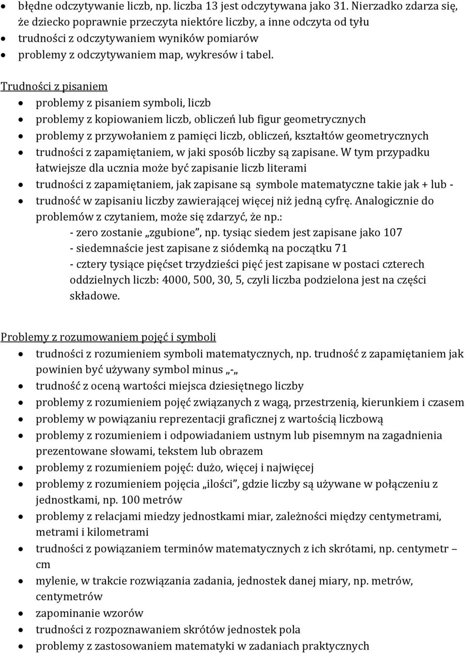 Trudności z pisaniem problemy z pisaniem symboli, liczb problemy z kopiowaniem liczb, obliczeń lub figur geometrycznych problemy z przywołaniem z pamięci liczb, obliczeń, kształtów geometrycznych