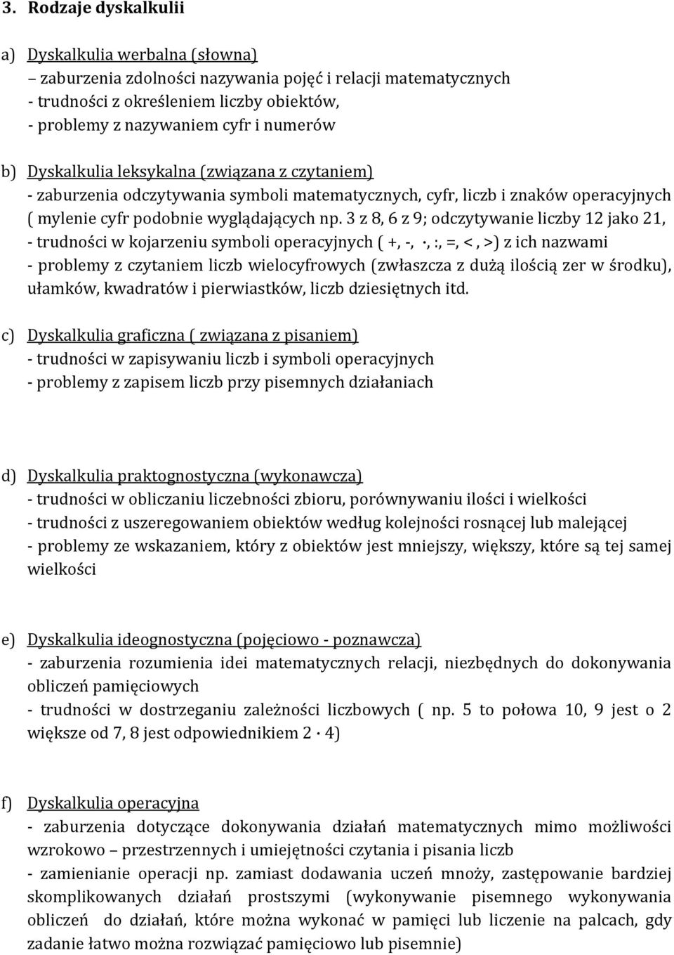 3 z 8, 6 z 9; odczytywanie liczby 12 jako 21, - trudności w kojarzeniu symboli operacyjnych ( +, -,, :, =, <, >) z ich nazwami - problemy z czytaniem liczb wielocyfrowych (zwłaszcza z dużą ilością