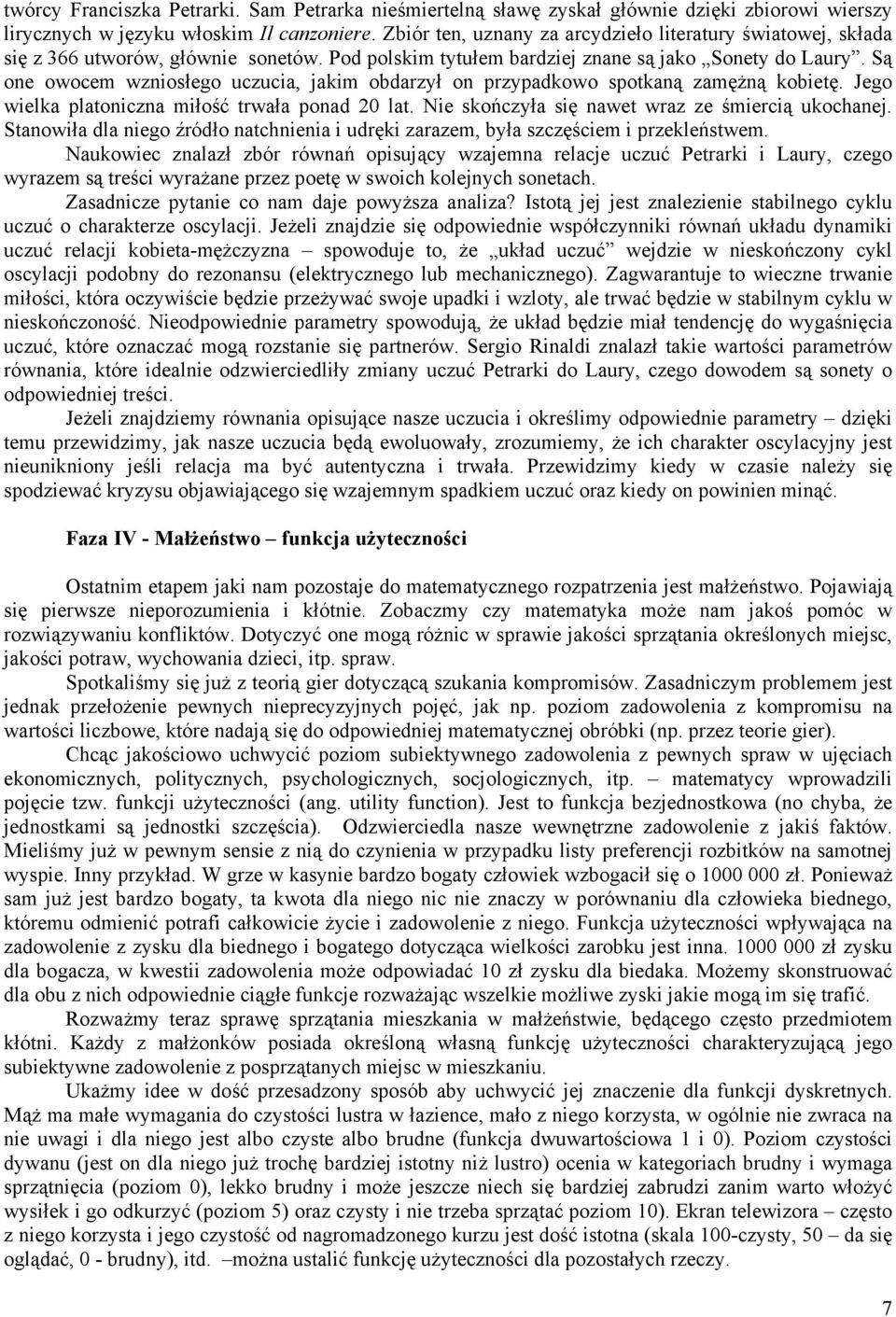 Są one owocem wzniosłego uczucia, jakim obdarzył on przypadkowo spotkaną zamężną kobietę. Jego wielka platoniczna miłość trwała ponad 20 lat. Nie skończyła się nawet wraz ze śmiercią ukochanej.