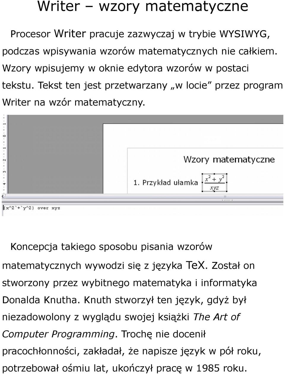 Koncepcja takiego sposobu pisania wzorów matematycznych wywodzi się z języka TeX. Został on stworzony przez wybitnego matematyka i informatyka Donalda Knutha.