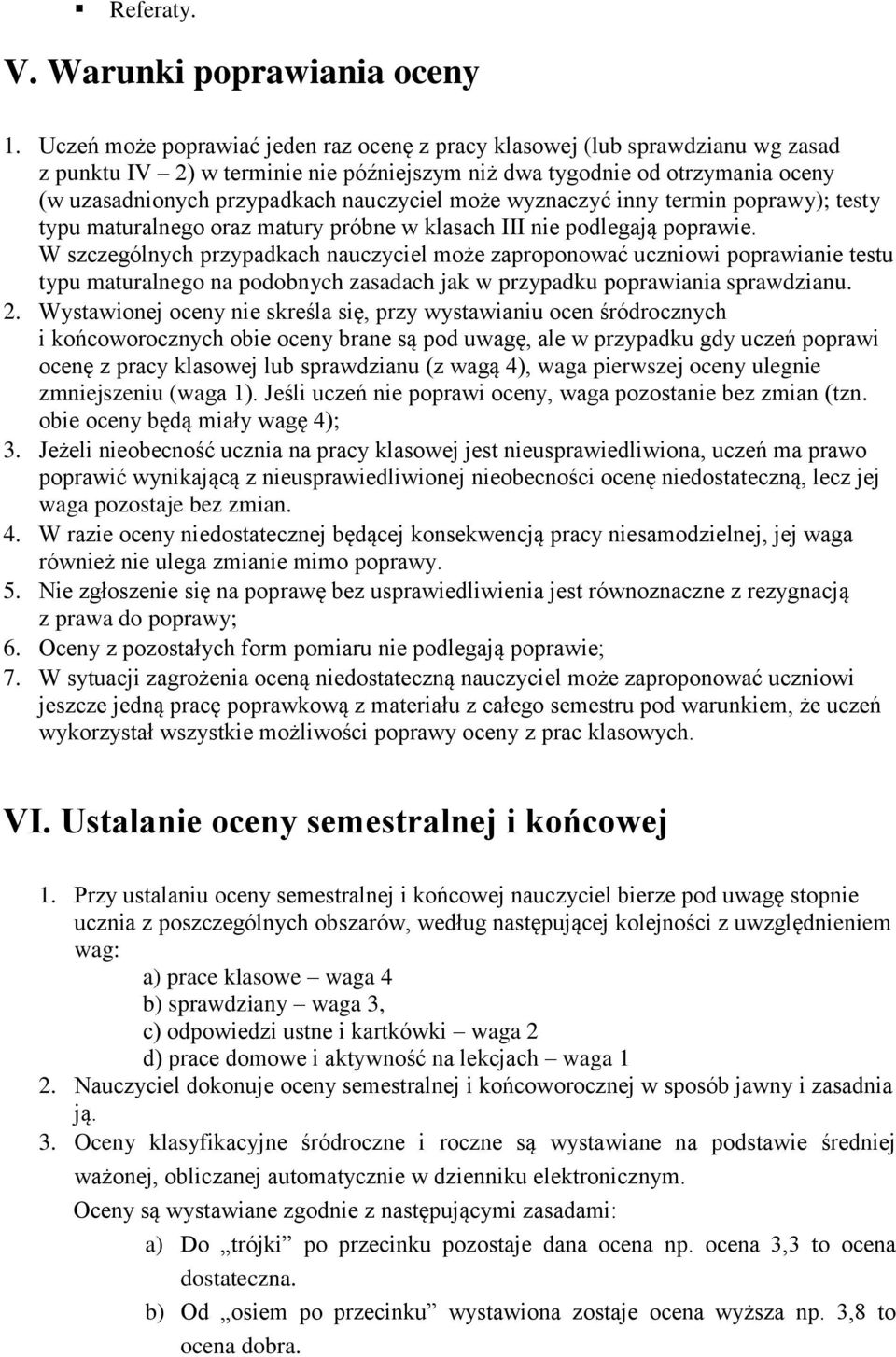 może wyznaczyć inny termin poprawy); testy typu maturalnego oraz matury próbne w klasach III nie podlegają poprawie.