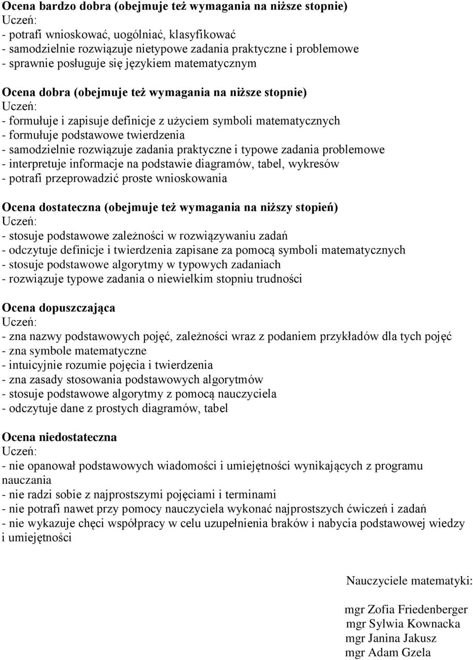 rozwiązuje zadania praktyczne i typowe zadania problemowe - interpretuje informacje na podstawie diagramów, tabel, wykresów - potrafi przeprowadzić proste wnioskowania Ocena dostateczna (obejmuje też