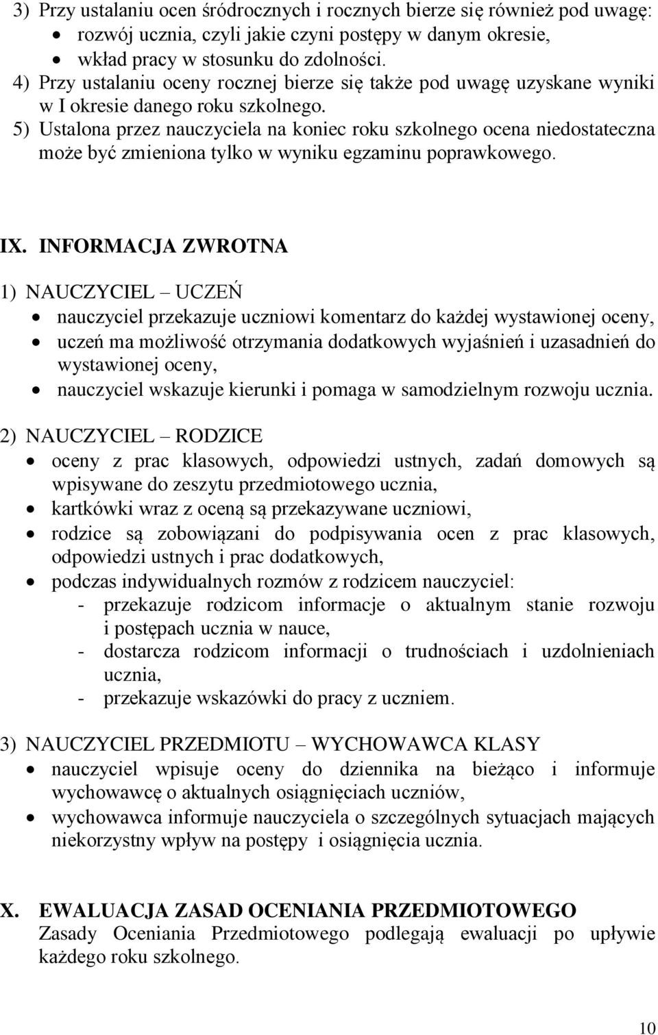 5) Ustalona przez nauczyciela na koniec roku szkolnego ocena niedostateczna może być zmieniona tylko w wyniku egzaminu poprawkowego. IX.