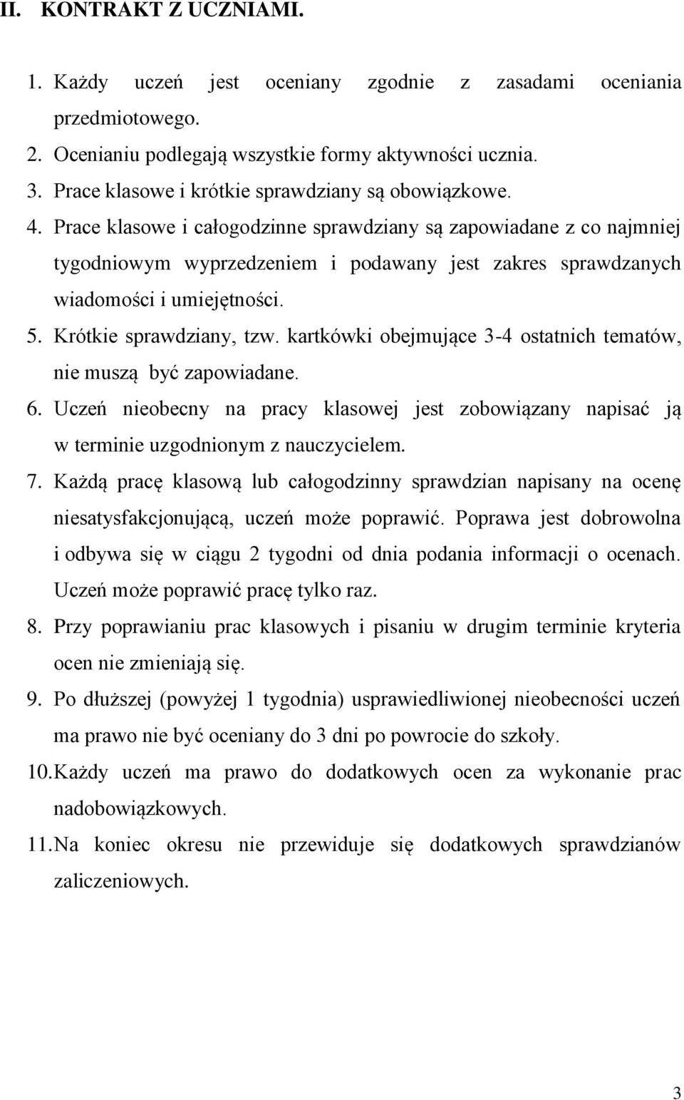 Prace klasowe i całogodzinne sprawdziany są zapowiadane z co najmniej tygodniowym wyprzedzeniem i podawany jest zakres sprawdzanych wiadomości i umiejętności. 5. Krótkie sprawdziany, tzw.