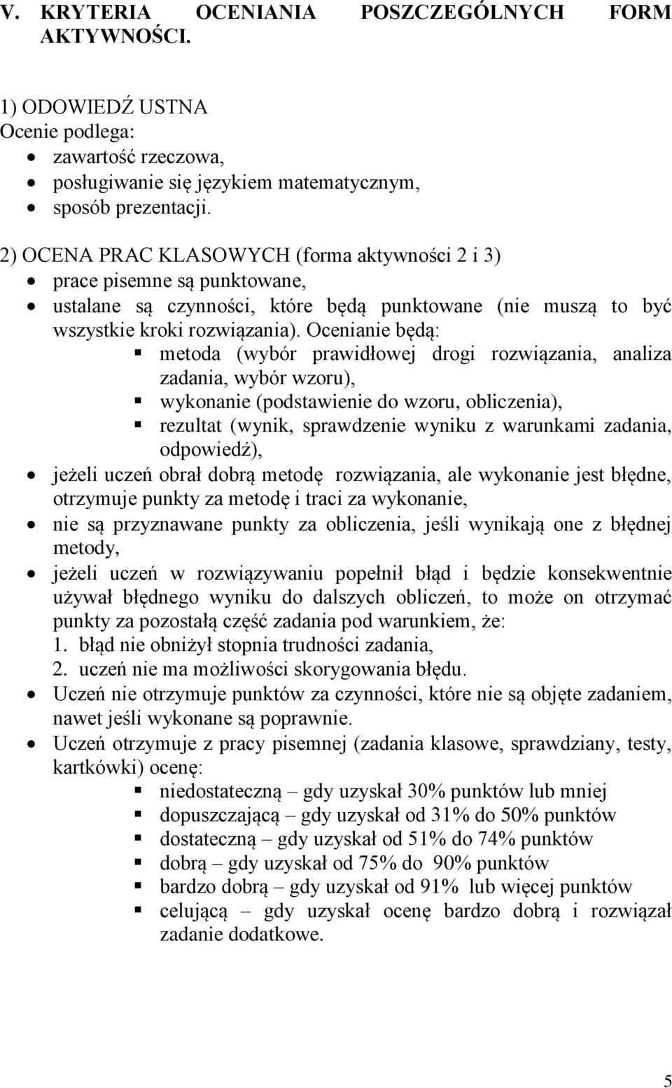 Ocenianie będą: metoda (wybór prawidłowej drogi rozwiązania, analiza zadania, wybór wzoru), wykonanie (podstawienie do wzoru, obliczenia), rezultat (wynik, sprawdzenie wyniku z warunkami zadania,