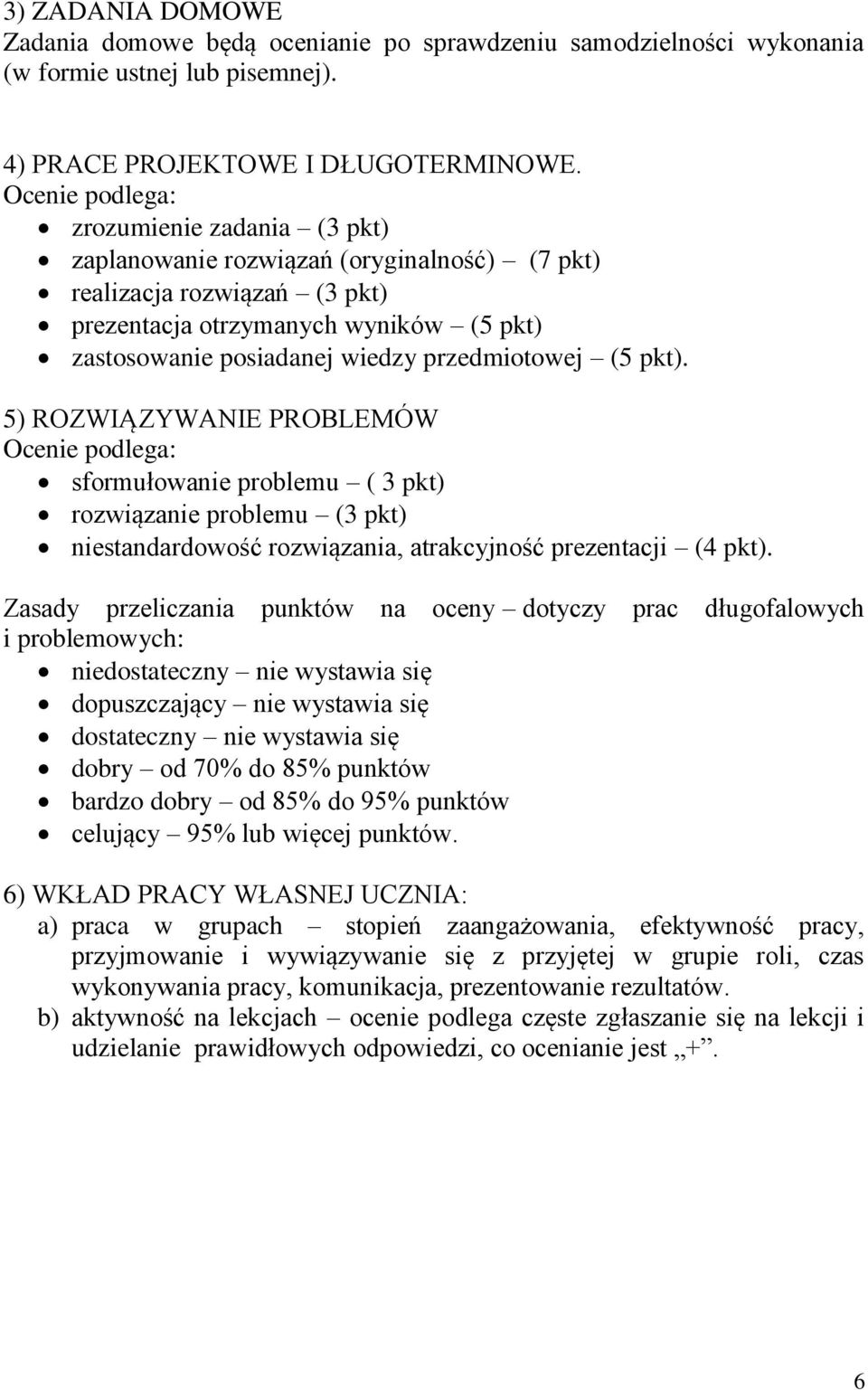 przedmiotowej (5 pkt). 5) ROZWIĄZYWANIE PROBLEMÓW Ocenie podlega: sformułowanie problemu ( 3 pkt) rozwiązanie problemu (3 pkt) niestandardowość rozwiązania, atrakcyjność prezentacji (4 pkt).