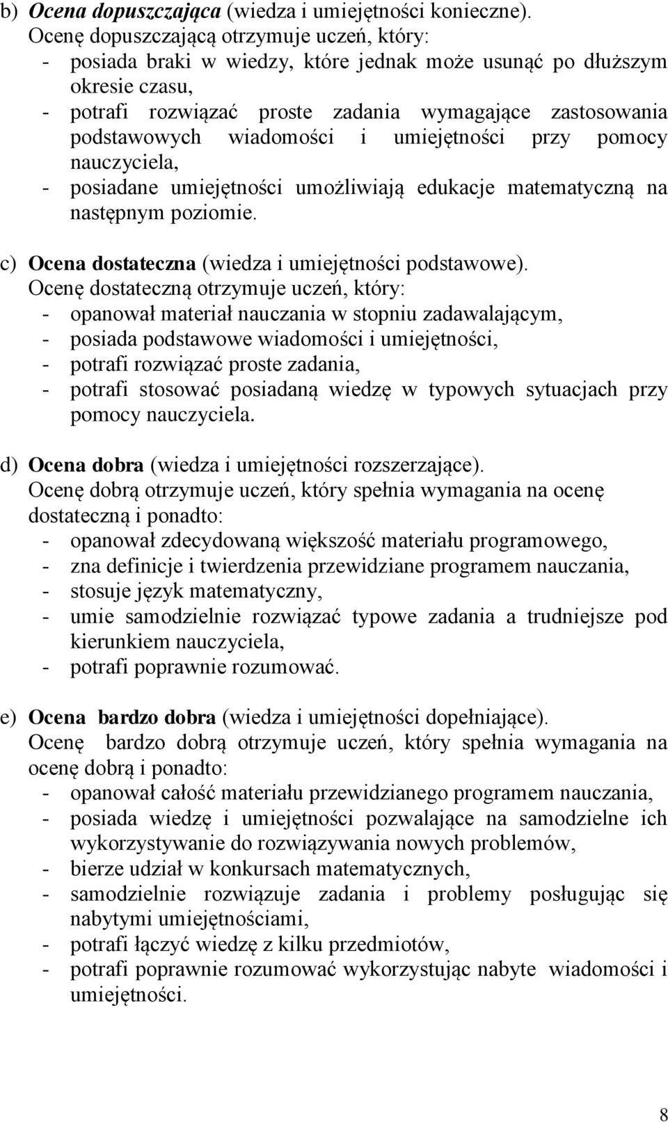 wiadomości i umiejętności przy pomocy nauczyciela, - posiadane umiejętności umożliwiają edukacje matematyczną na następnym poziomie. c) Ocena dostateczna (wiedza i umiejętności podstawowe).