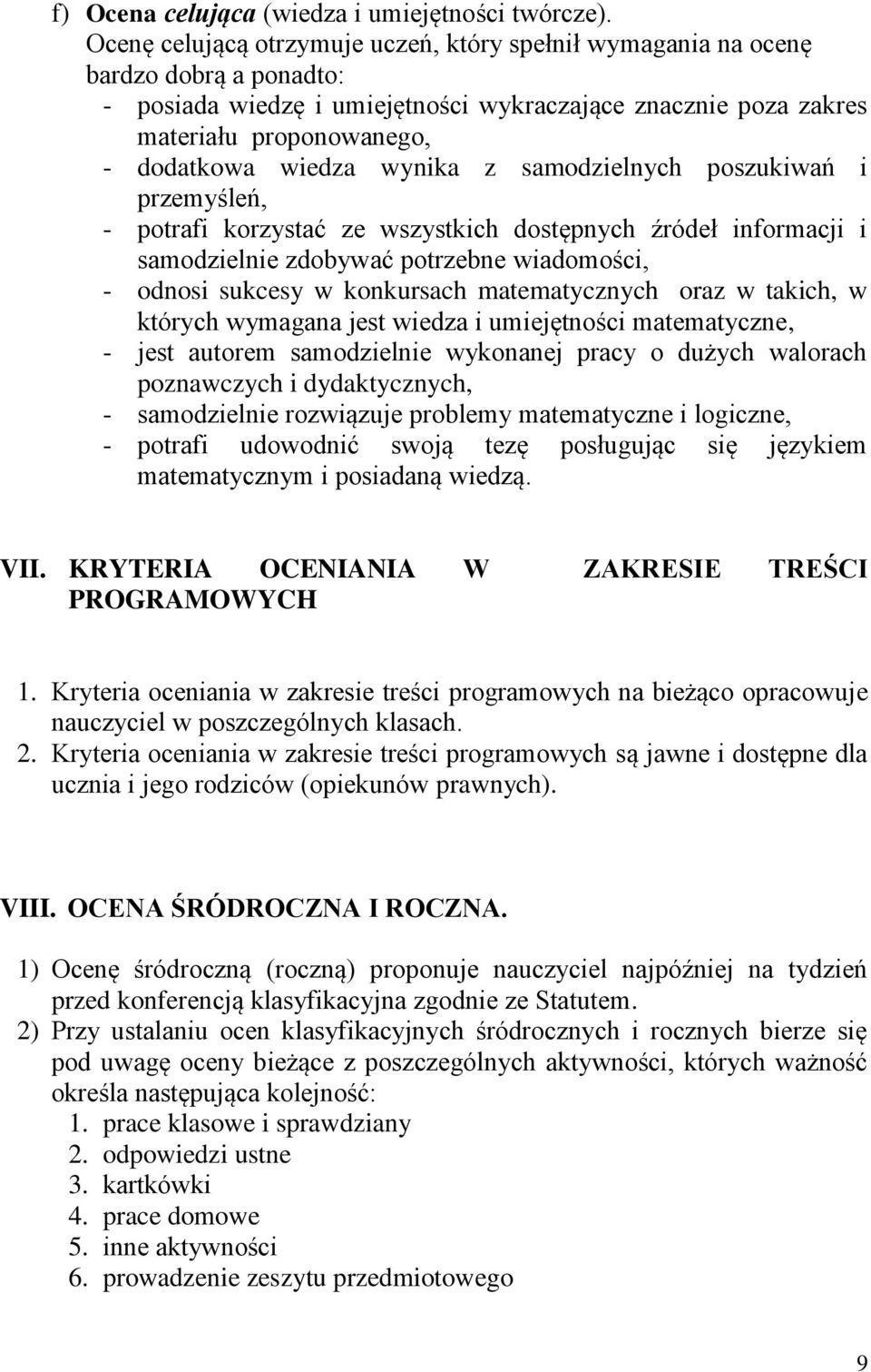 wynika z samodzielnych poszukiwań i przemyśleń, - potrafi korzystać ze wszystkich dostępnych źródeł informacji i samodzielnie zdobywać potrzebne wiadomości, - odnosi sukcesy w konkursach