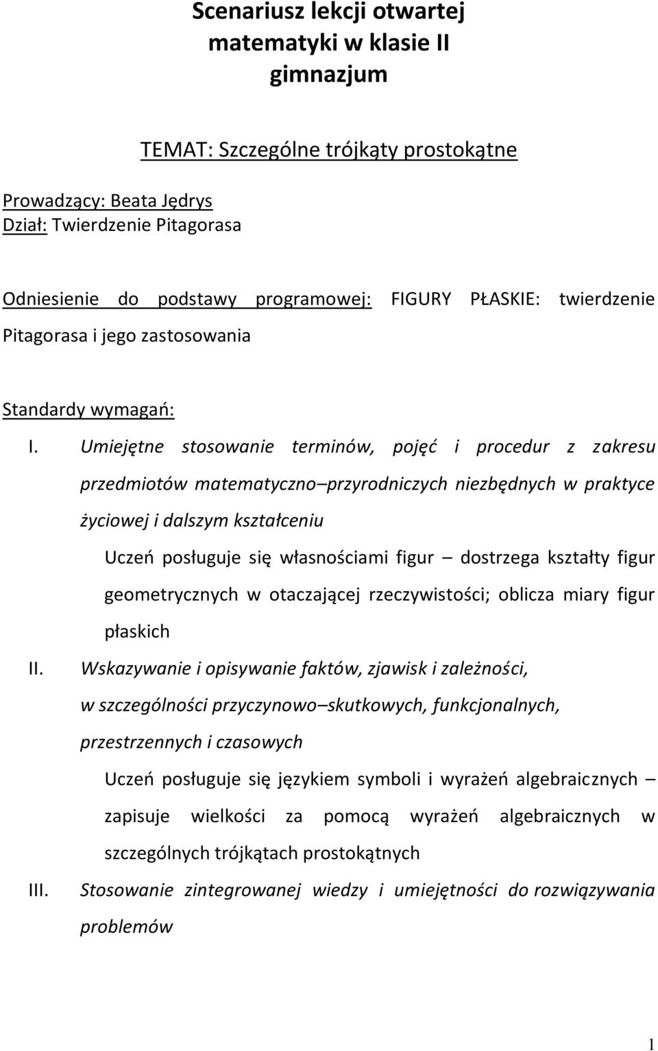 Umiejętne stosowanie terminów, pojęd i procedur z zakresu przedmiotów matematyczno przyrodniczych niezbędnych w praktyce życiowej i dalszym kształceniu Uczeo posługuje się własnościami figur