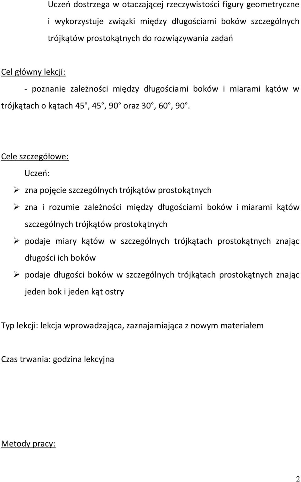 Cele szczegółowe: Uczeo: zna pojęcie szczególnych trójkątów prostokątnych zna i rozumie zależności między długościami boków i miarami kątów szczególnych trójkątów prostokątnych podaje miary