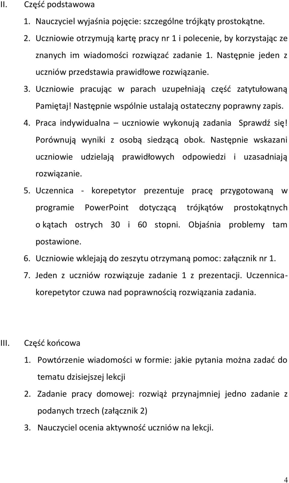 Praca indywidualna uczniowie wykonują zadania Sprawdź się! Porównują wyniki z osobą siedzącą obok. Następnie wskazani uczniowie udzielają prawidłowych odpowiedzi i uzasadniają rozwiązanie. 5.