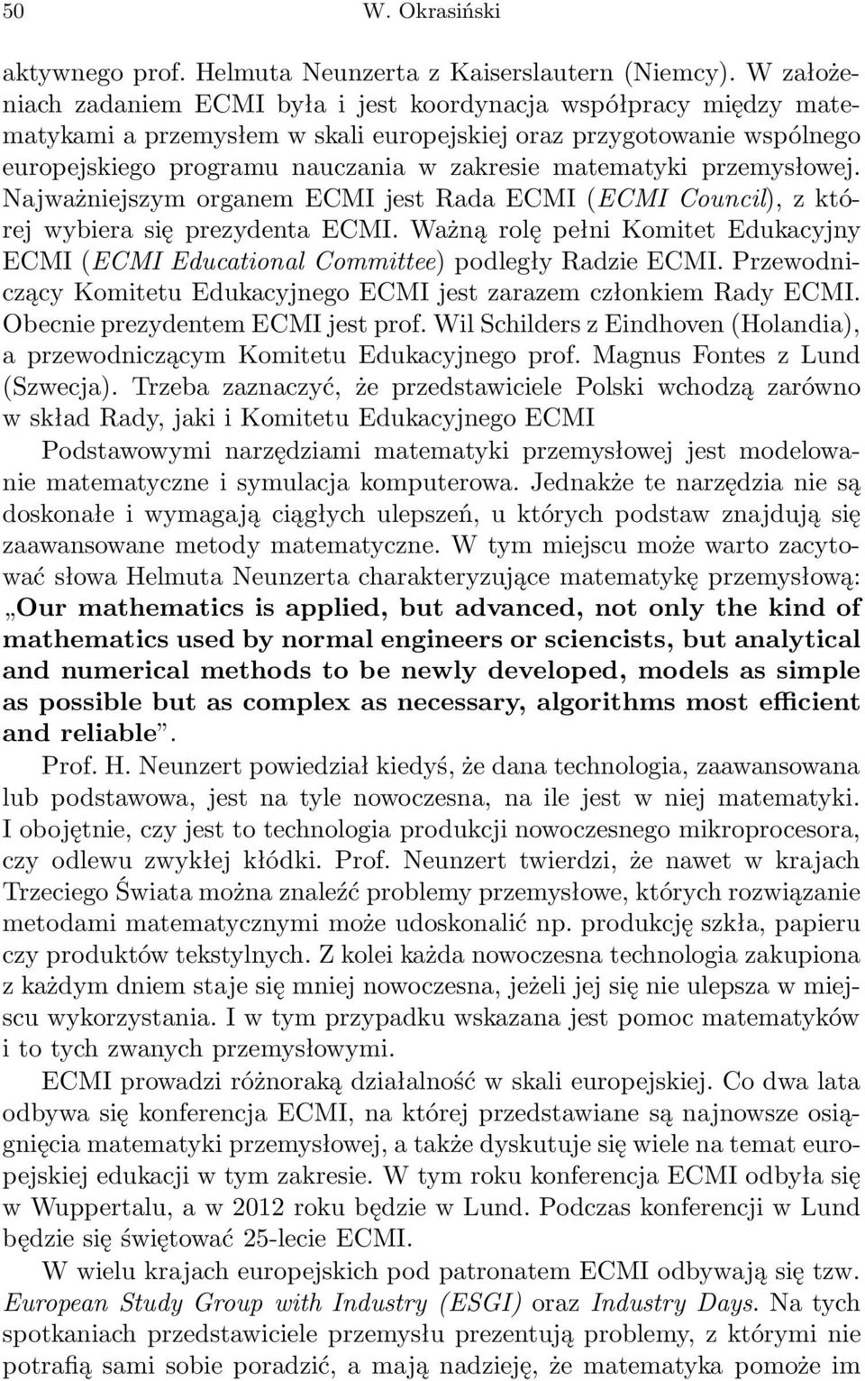 matematyki przemysłowej. Najważniejszym organem ECMI jest Rada ECMI (ECMI Council), z której wybiera się prezydenta ECMI.