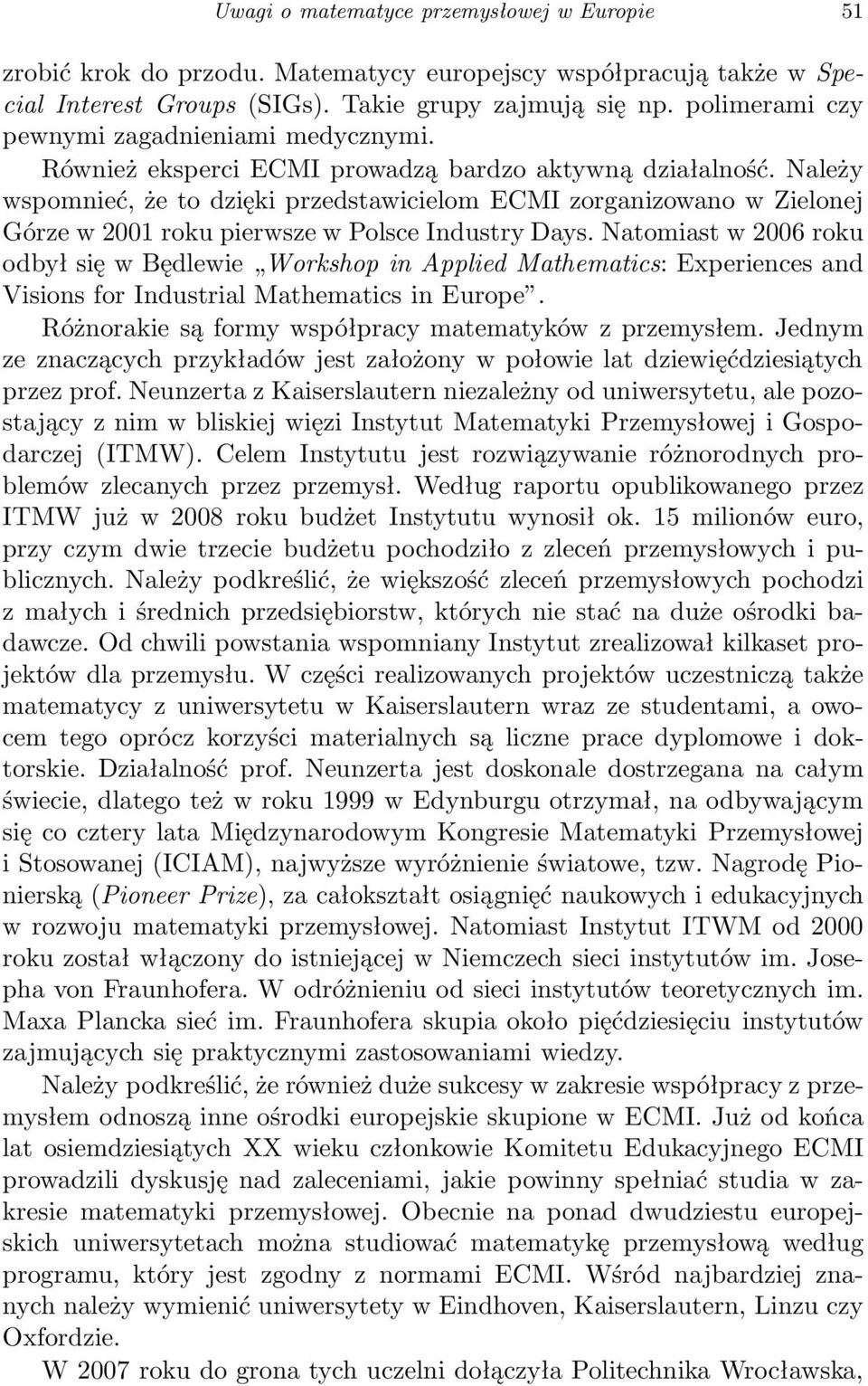 Należy wspomnieć, że to dzięki przedstawicielom ECMI zorganizowano w Zielonej Górze w 2001 roku pierwsze w Polsce Industry Days.