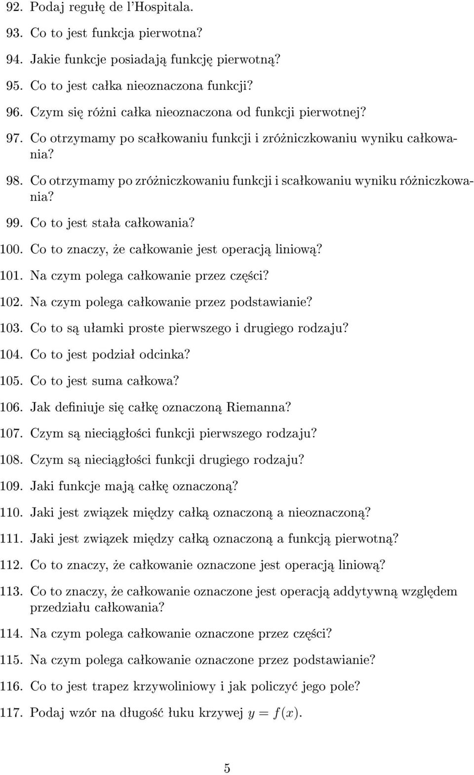 Co otrzymamy po zró»niczkowaniu funkcji i scaªkowaniu wyniku ró»niczkowania? 99. Co to jest staªa caªkowania? 100. Co to znaczy,»e caªkowanie jest operacj liniow? 101.