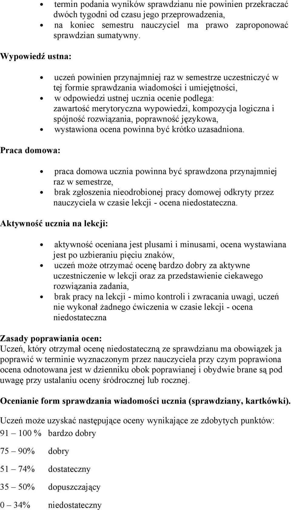 uczeń powinien przynajmniej raz w semestrze uczestniczyć w tej formie sprawdzania wiadomości i umiejętności, w odpowiedzi ustnej ucznia ocenie podlega: zawartość merytoryczna wypowiedzi, kompozycja