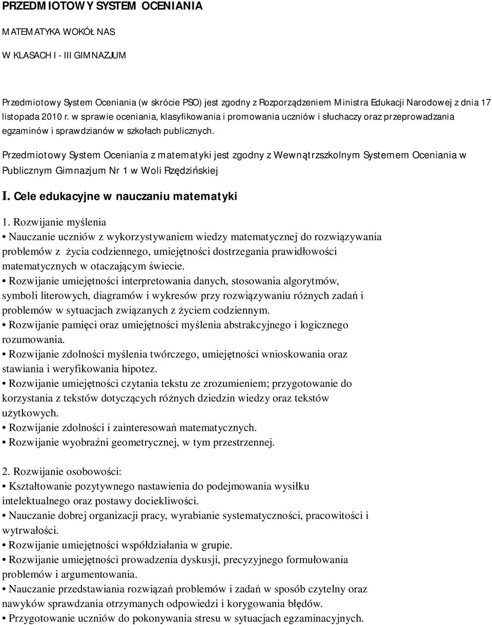 Przedmiotowy System Oceniania z matematyki jest zgodny z Wewnątrzszkolnym Systemem Oceniania w Publicznym Gimnazjum Nr 1 w Woli Rzędzińskiej I. Cele edukacyjne w nauczaniu matematyki 1.