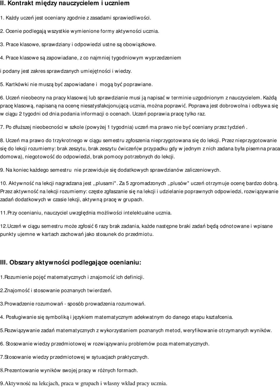 Kartkówki nie muszą być zapowiadane i mogą być poprawiane. 6. Uczeń nieobecny na pracy klasowej lub sprawdzianie musi ją napisać w terminie uzgodnionym z nauczycielem.