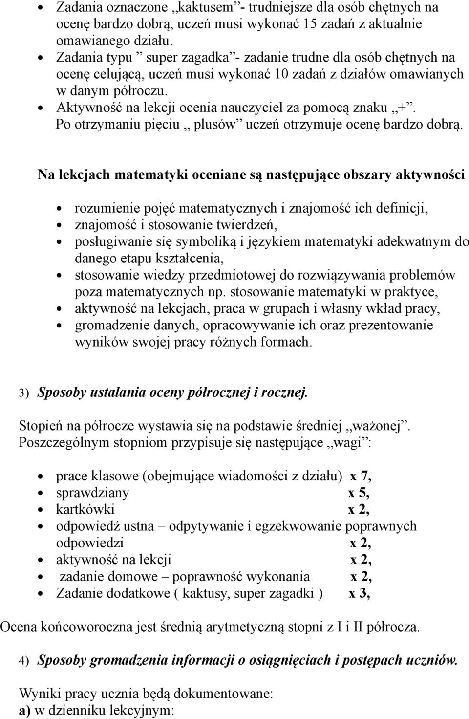 Aktywność na lekcji ocenia nauczyciel za pomocą znaku +. Po otrzymaniu pięciu plusów uczeń otrzymuje ocenę bardzo dobrą.