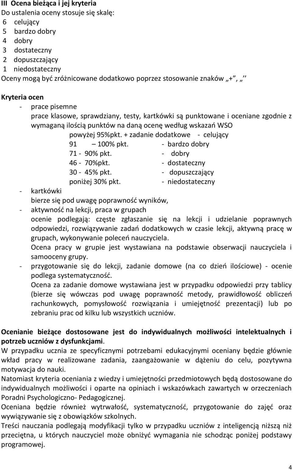 95%pkt. + zadanie dodatkowe 91 100% pkt. - bardzo dobry 71-90% pkt. - dobry 46-70%pkt. - dostateczny - celujący 30-45% pkt. - dopuszczający poniżej 30% pkt.