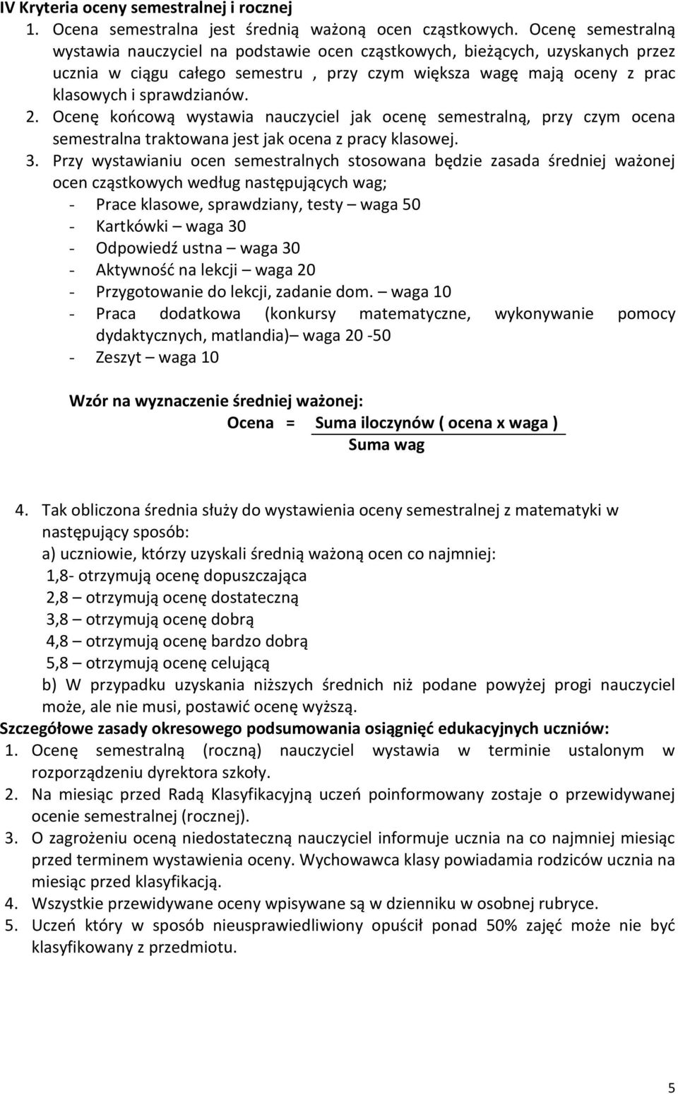 Ocenę koocową wystawia nauczyciel jak ocenę semestralną, przy czym ocena semestralna traktowana jest jak ocena z pracy klasowej. 3.