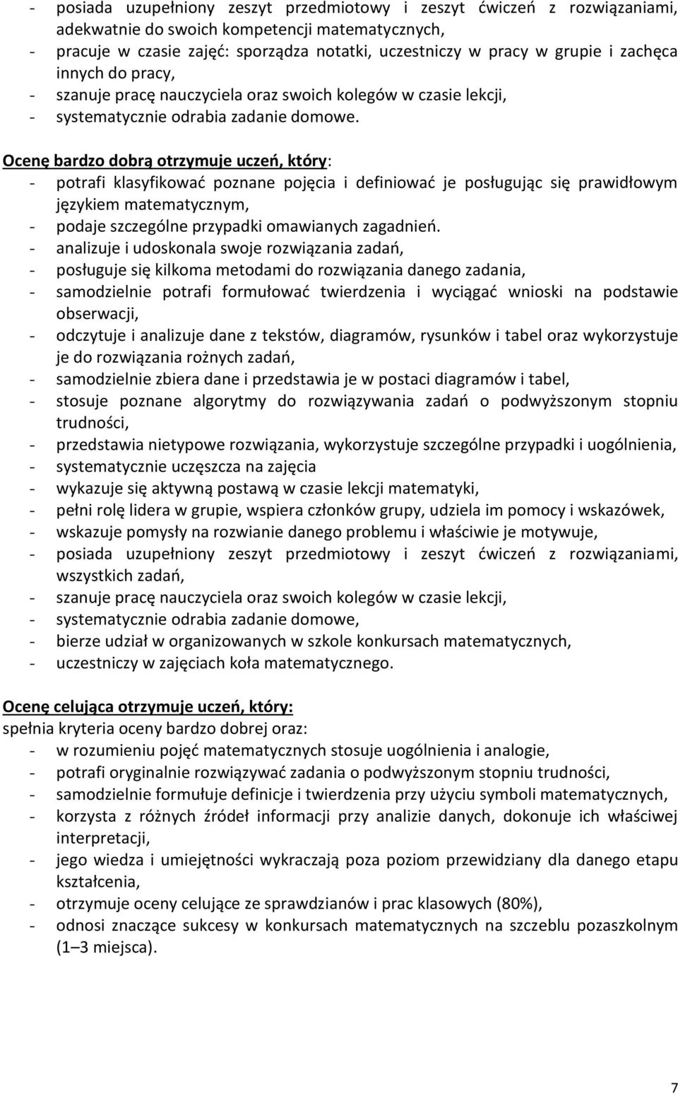 Ocenę bardzo dobrą otrzymuje uczeo, który: - potrafi klasyfikowad poznane pojęcia i definiowad je posługując się prawidłowym językiem matematycznym, - podaje szczególne przypadki omawianych zagadnieo.