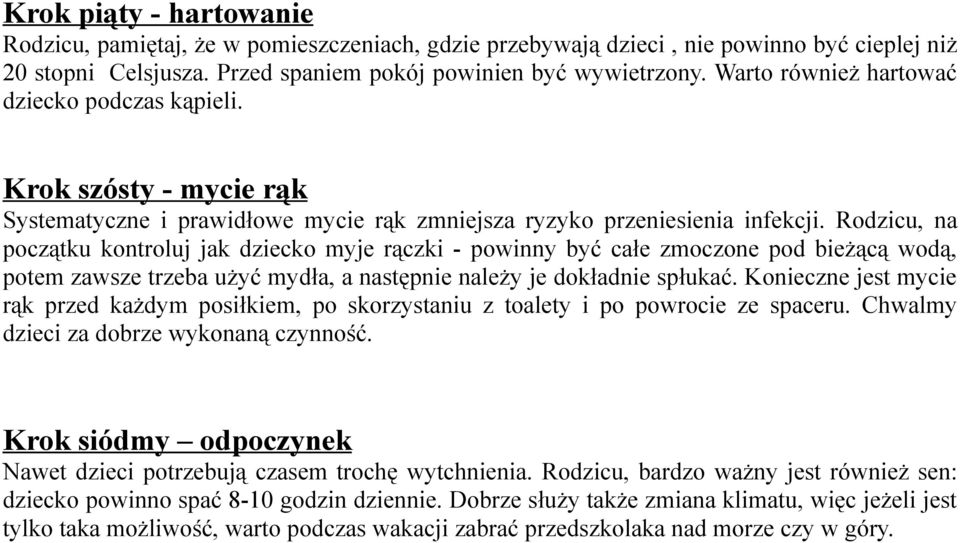 Rodzicu, na początku kontroluj jak dziecko myje rączki - powinny być całe zmoczone pod bieżącą wodą, potem zawsze trzeba użyć mydła, a następnie należy je dokładnie spłukać.