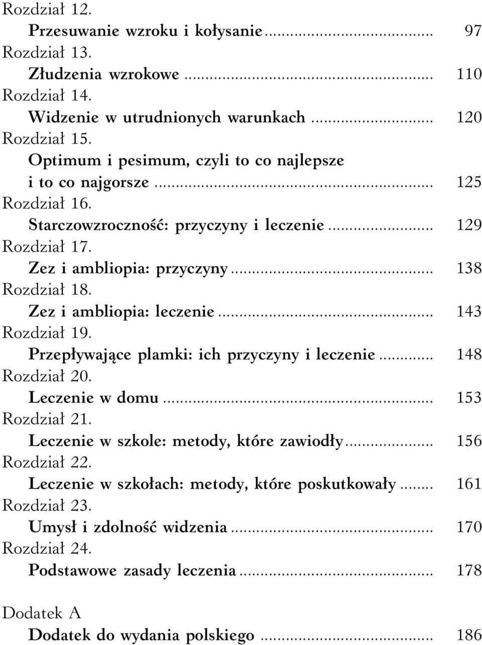 Zez i ambliopia: leczenie... 143 Rozdział 19. Przepływające plamki: ich przyczyny i leczenie... 148 Rozdział 20. Leczenie w domu... 153 Rozdział 21.