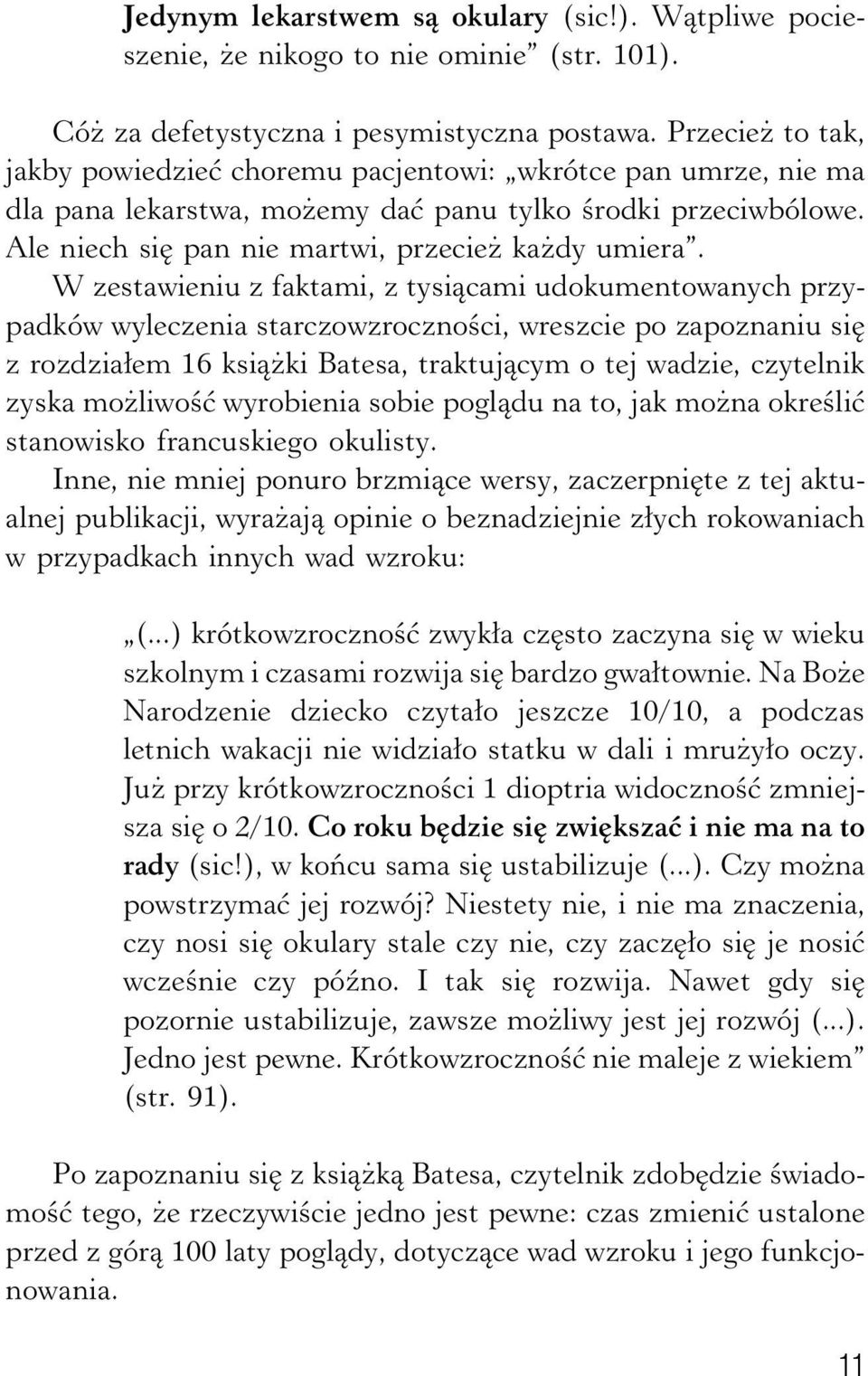 W zestawieniu z faktami, z tysiącami udokumentowanych przypadków wyleczenia starczowzroczności, wreszcie po zapoznaniu się z rozdziałem 16 książki Batesa, traktującym o tej wadzie, czytelnik zyska