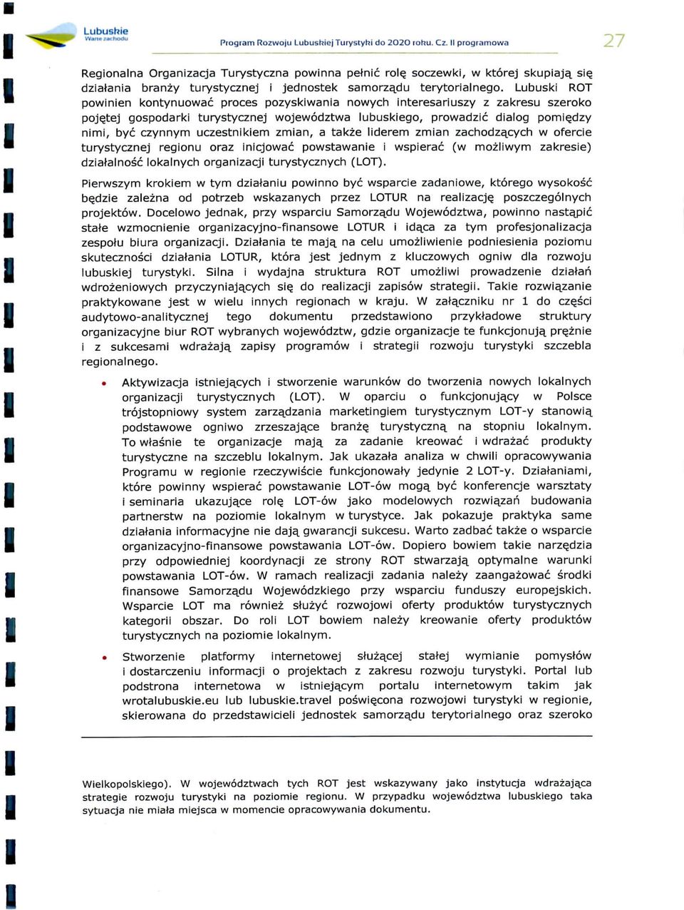 Lubusk ROT pownen kontynuowac proces pozyskwana nowych nteresaruszy z zakresu szeroko pojqtej gospodark turystycznej wojewodztwa lubuskego, prowadzc dalog pom^dzy nm, bye czynnym uczestnkem zman, a