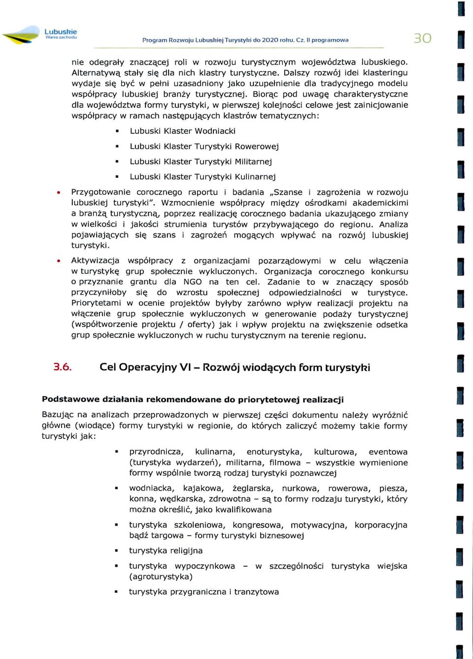 Borqc pod uwage, charakterystyczne m dla wojewodztwa formy turystyk, w perwszej kolejnosc celowe jest zancjowane : ^ wspotpracy w ramach nast^puja^cych klastrow tematycznych: Lubusk Klaster Wodnack ^