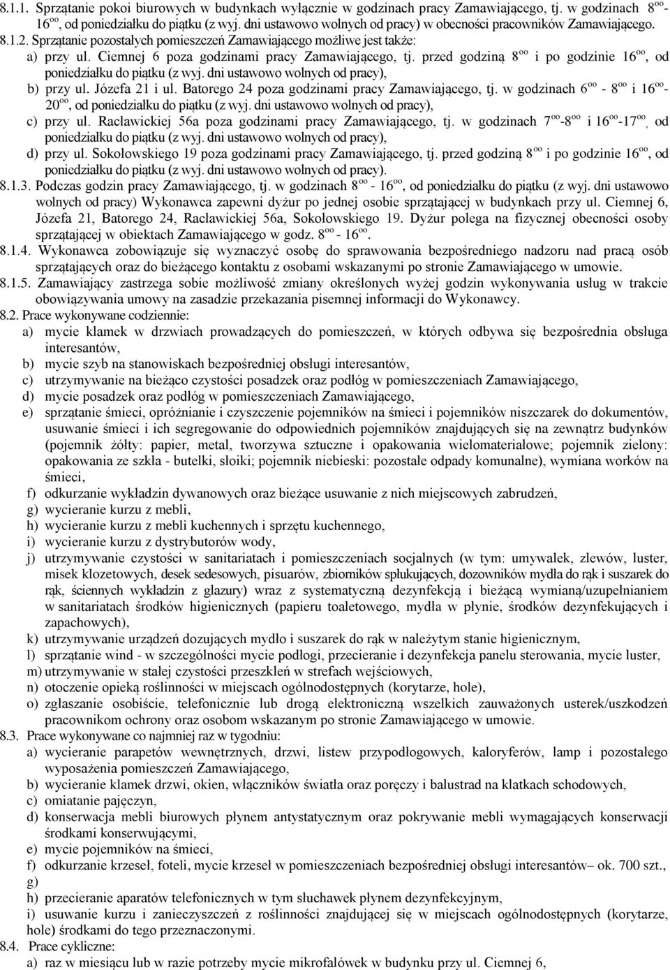 Ciemnej 6 poza godzinami pracy Zamawiającego, tj. przed godziną 8 oo i po godzinie 16 oo, od poniedziałku do piątku (z wyj. dni ustawowo wolnych od pracy), b) przy ul. Józefa 21 i ul.