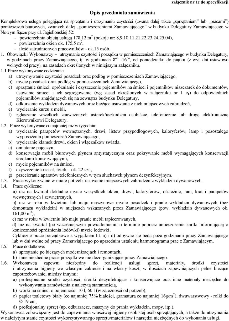 Jagiellońskiej 52: - powierzchnia objętą usługą 178,12 m 2 (pokoje nr: 8,9,10,11,21,22,23,24,25,04), - powierzchnia okien ok. 175,5 m 2, - ilość zatrudnionych pracowników - ok.15 osób. 1. Obowiązki Wykonawcy utrzymanie czystości i porządku w pomieszczeniach Zamawiającego w budynku Delegatury, w godzinach pracy Zamawiającego, tj.