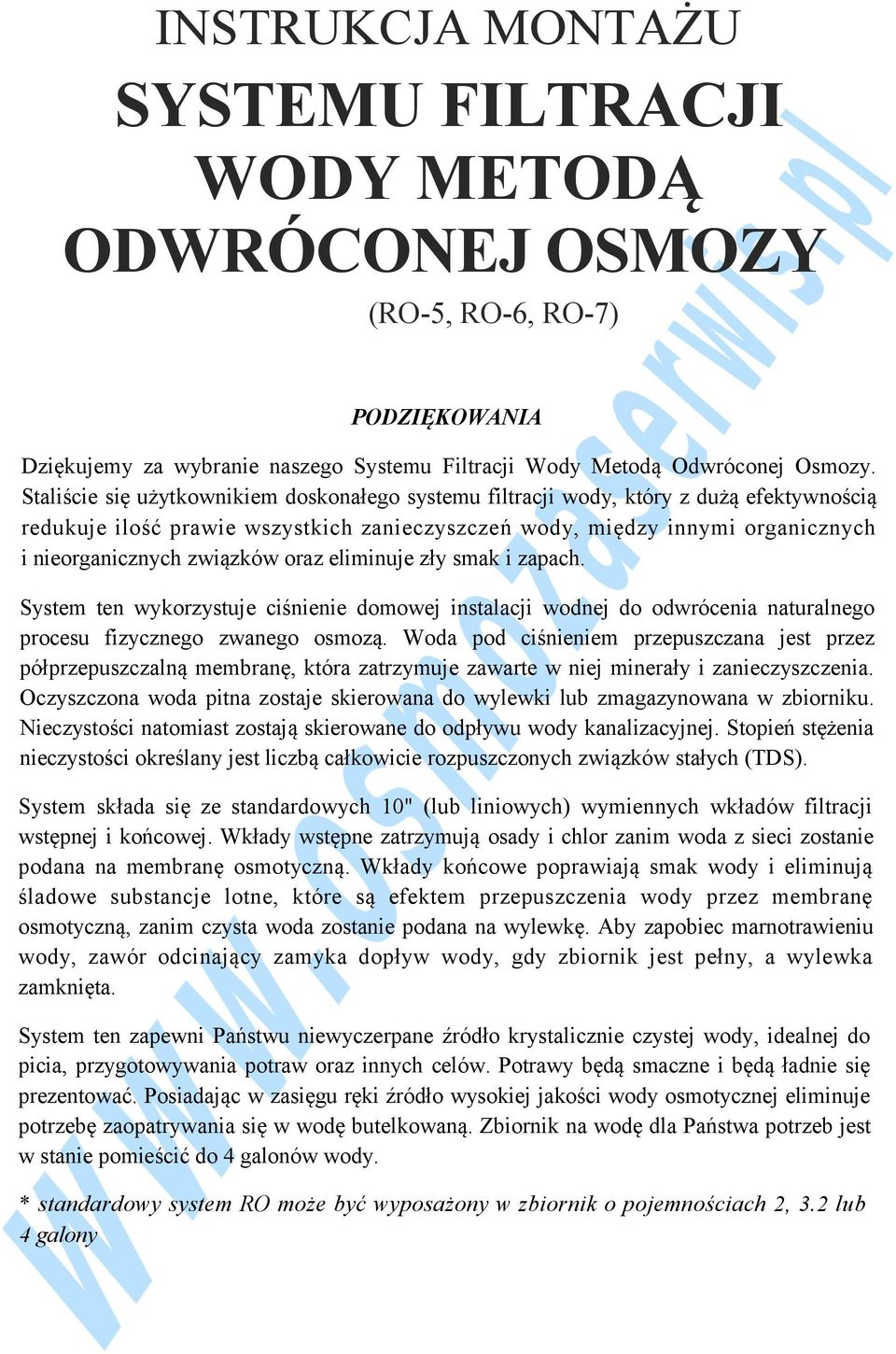 oraz eliminuje zły smak i zapach. System ten wykorzystuje ciśnienie domowej instalacji wodnej do odwrócenia naturalnego procesu fizycznego zwanego osmozą.