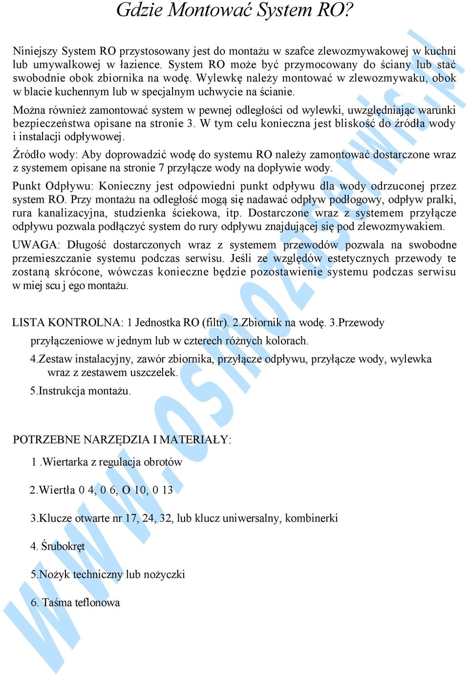 Można również zamontować system w pewnej odległości od wylewki, uwzględniając warunki bezpieczeństwa opisane na stronie 3. W tym celu konieczna jest bliskość do źródła wody i instalacji odpływowej.