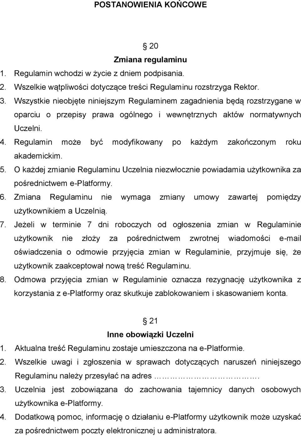 Regulamin może być modyfikowany po każdym zakończonym roku akademickim. 5. O każdej zmianie Regulaminu Uczelnia niezwłocznie powiadamia użytkownika za pośrednictwem e-platformy. 6.