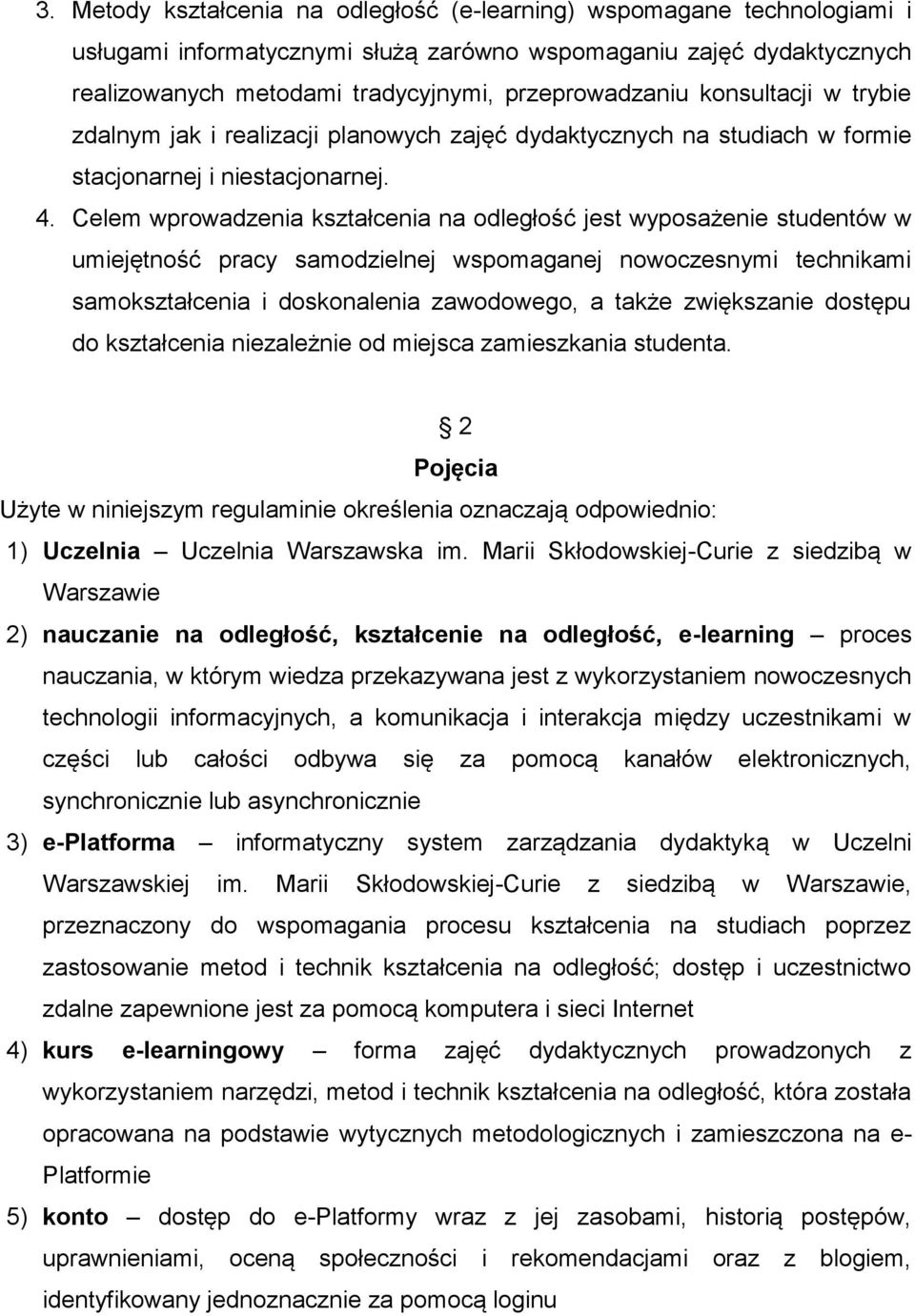 Celem wprowadzenia kształcenia na odległość jest wyposażenie studentów w umiejętność pracy samodzielnej wspomaganej nowoczesnymi technikami samokształcenia i doskonalenia zawodowego, a także