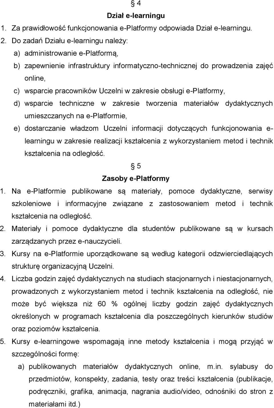 obsługi e-platformy, d) wsparcie techniczne w zakresie tworzenia materiałów dydaktycznych umieszczanych na e-platformie, e) dostarczanie władzom Uczelni informacji dotyczących funkcjonowania e-