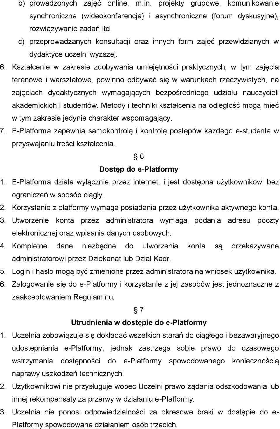 Kształcenie w zakresie zdobywania umiejętności praktycznych, w tym zajęcia terenowe i warsztatowe, powinno odbywać się w warunkach rzeczywistych, na zajęciach dydaktycznych wymagających
