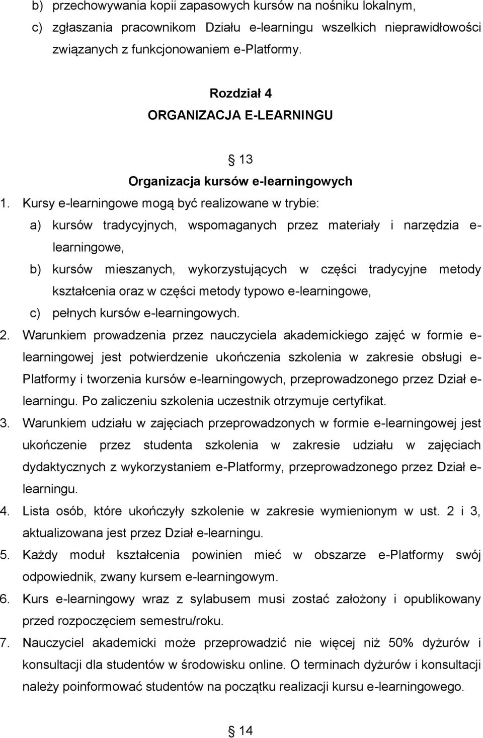 Kursy e-learningowe mogą być realizowane w trybie: a) kursów tradycyjnych, wspomaganych przez materiały i narzędzia e- learningowe, b) kursów mieszanych, wykorzystujących w części tradycyjne metody