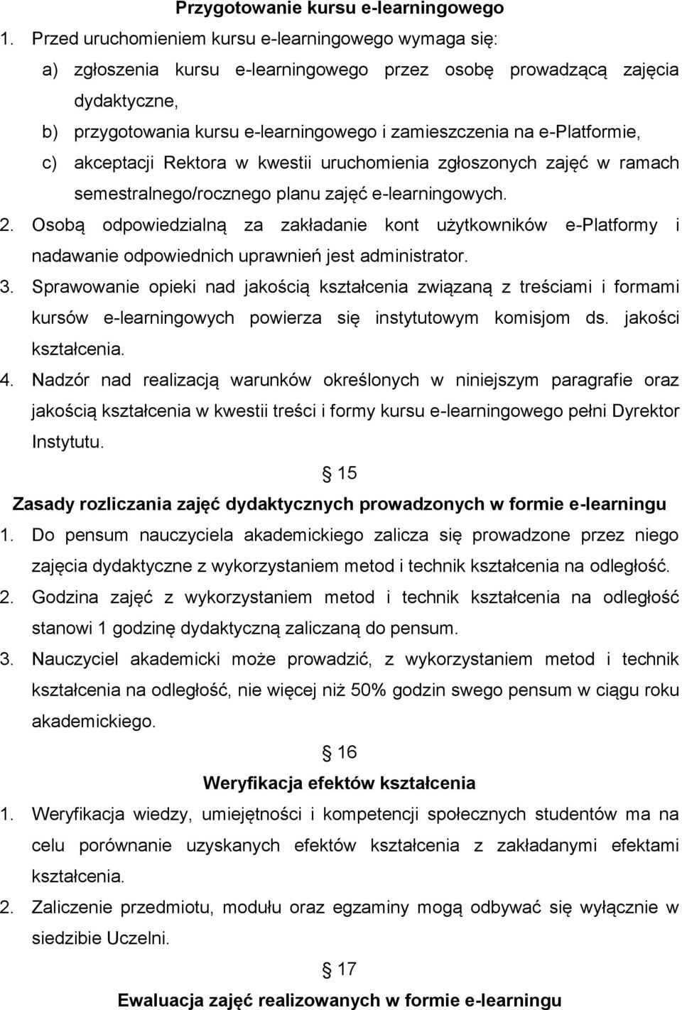 e-platformie, c) akceptacji Rektora w kwestii uruchomienia zgłoszonych zajęć w ramach semestralnego/rocznego planu zajęć e-learningowych. 2.