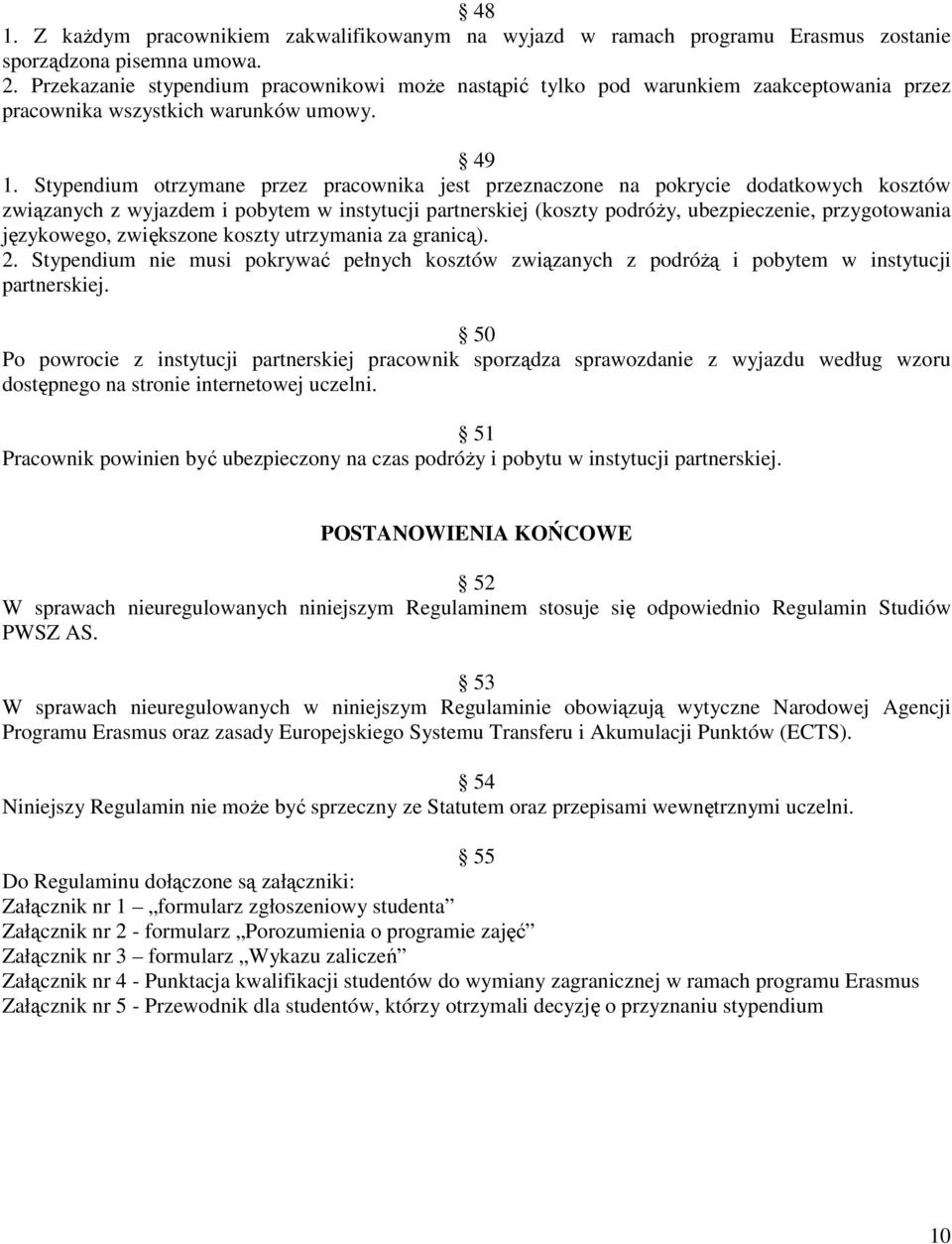 Stypendium otrzymane przez pracownika jest przeznaczone na pokrycie dodatkowych kosztów związanych z wyjazdem i pobytem w instytucji partnerskiej (koszty podróŝy, ubezpieczenie, przygotowania