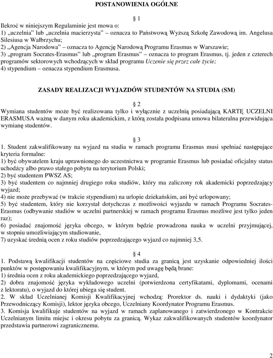 jeden z czterech programów sektorowych wchodzących w skład programu Uczenie się przez całe Ŝycie; 4) stypendium oznacza stypendium Erasmusa.