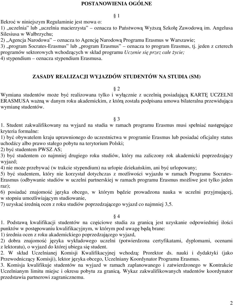 jeden z czterech programów sektorowych wchodzących w skład programu Uczenie się przez całe Ŝycie; 4) stypendium oznacza stypendium Erasmusa.