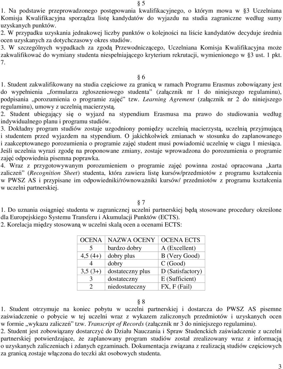 W szczególnych wypadkach za zgodą Przewodniczącego, Uczelniana Komisja Kwalifikacyjna moŝe zakwalifikować do wymiany studenta niespełniającego kryterium rekrutacji, wymienionego w 3 ust. 1 pkt. 7.