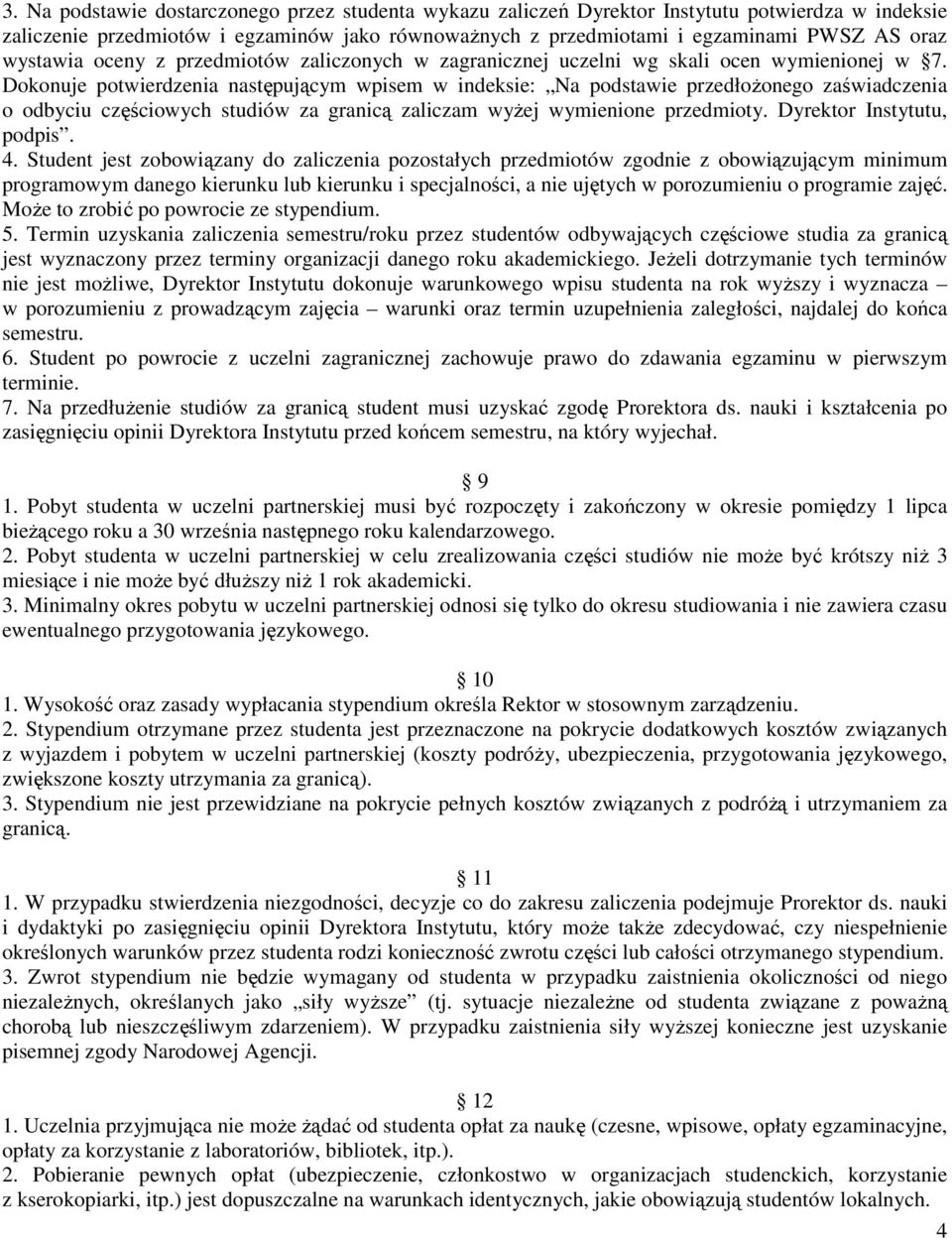 Dokonuje potwierdzenia następującym wpisem w indeksie: Na podstawie przedłoŝonego zaświadczenia o odbyciu częściowych studiów za granicą zaliczam wyŝej wymienione przedmioty.