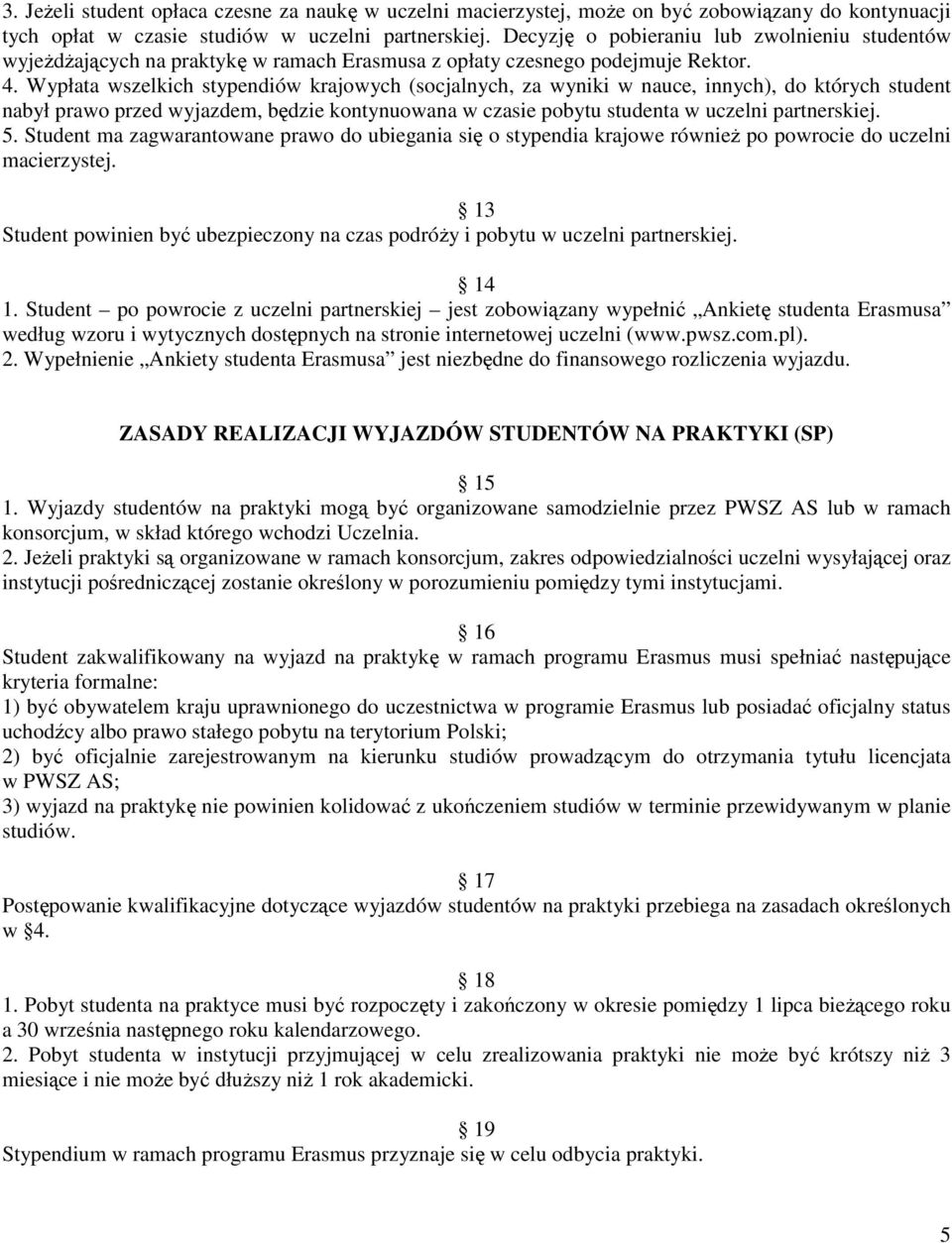 Wypłata wszelkich stypendiów krajowych (socjalnych, za wyniki w nauce, innych), do których student nabył prawo przed wyjazdem, będzie kontynuowana w czasie pobytu studenta w uczelni partnerskiej. 5.