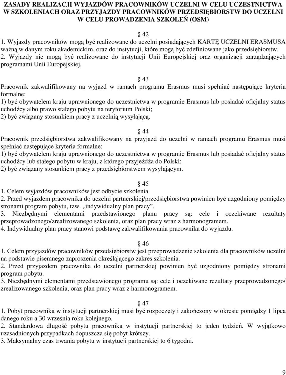 Wyjazdy nie mogą być realizowane do instytucji Unii Europejskiej oraz organizacji zarządzających programami Unii Europejskiej.