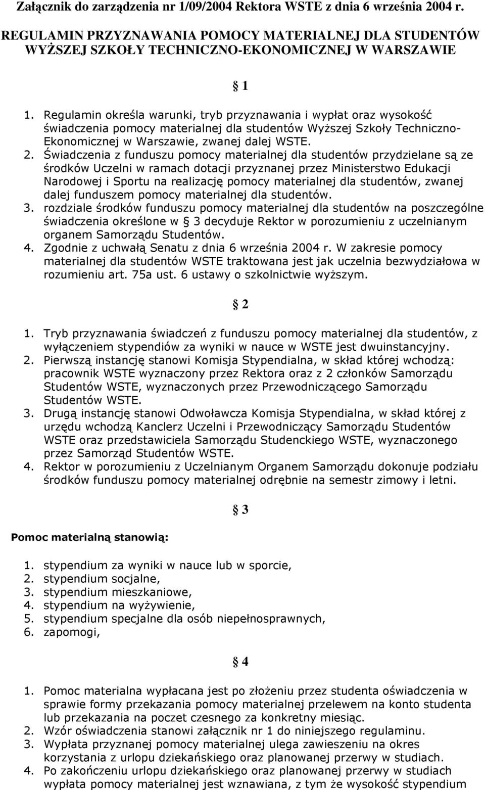 Świadczenia z funduszu pomocy materialnej dla studentów przydzielane są ze środków Uczelni w ramach dotacji przyznanej przez Ministerstwo Edukacji Narodowej i Sportu na realizację pomocy materialnej