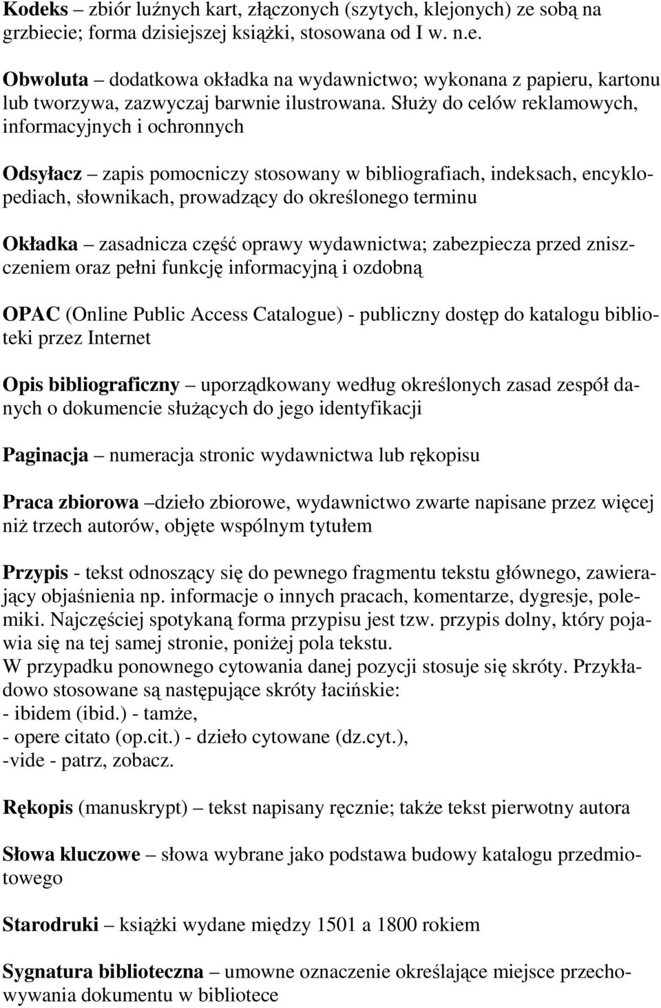 zasadnicza część oprawy wydawnictwa; zabezpiecza przed zniszczeniem oraz pełni funkcję informacyjną i ozdobną OPAC (Online Public Access Catalogue) - publiczny dostęp do katalogu biblioteki przez